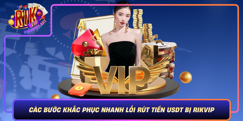 Cac Buoc Khac Phuc Nhanh Loi Rut Tien Usdt Bi Rikvip