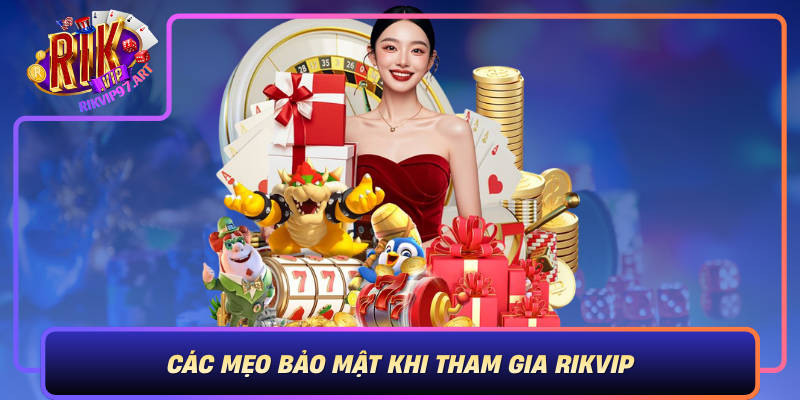 Cac Meo Bao Mat Khi Tham Gia Rikvip
