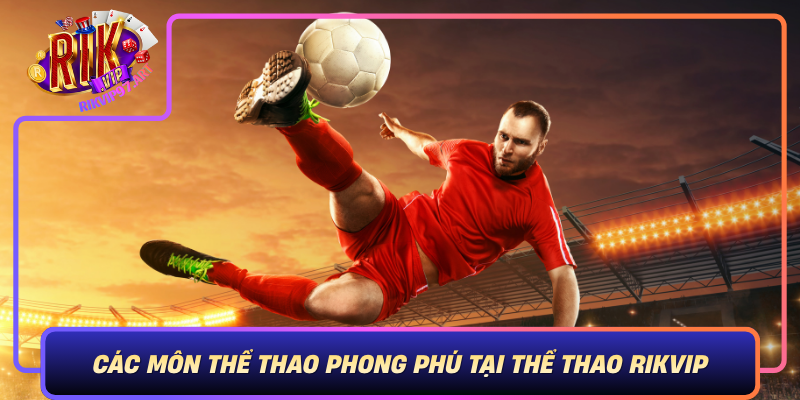 Cac Mon The Thao Phong Phu Tai The Thao Rikvip