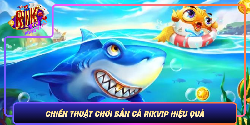 Chien Thuat Choi Ban Ca Rikvip Hieu Qua