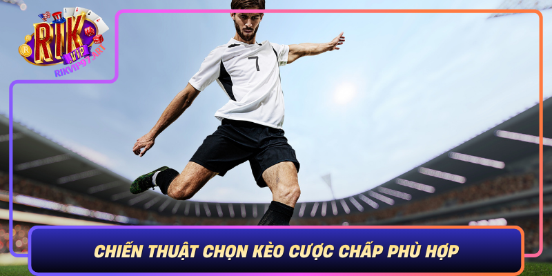 Chien Thuat Chon Keo Cuoc Chap Phu Hop Phan Tich De Thang Lon
