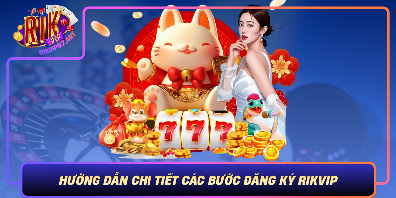 Huong Dan Chi Tiet Cac Buoc Dang Ky Rikvip