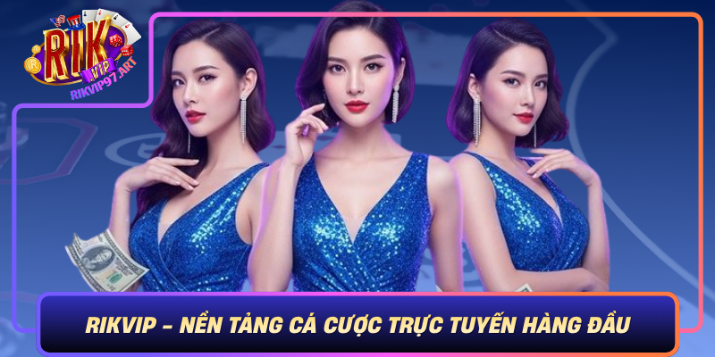 Rikvip Nen Tang Ca Cuoc Truc Tuyen Hang Dau