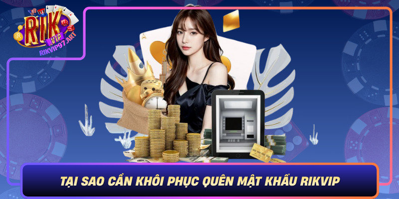 Tai Sao Can Khoi Phuc Quen Mat Khau Rikvip Dung Cach