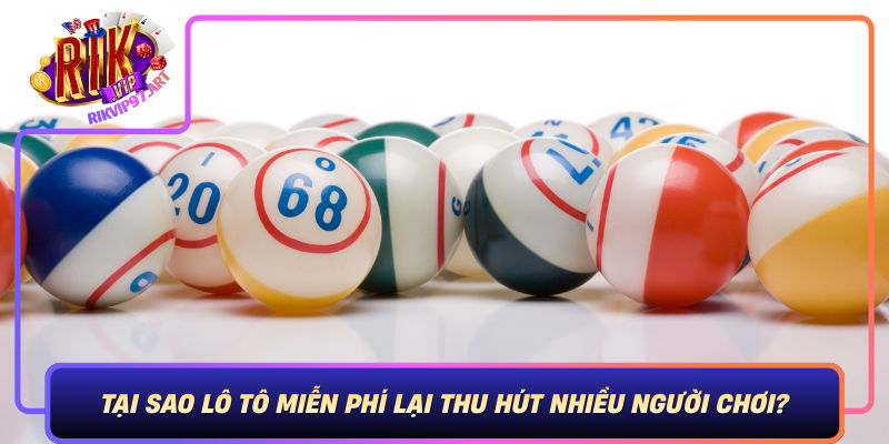 Tai Sao Lo To Mien Phi Lai Thu Hut Nhieu Nguoi Choi