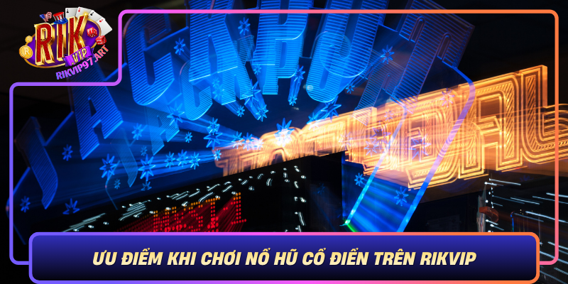 Ưu Điểm Khi Chơi Nổ Hũ Cổ Điển Trên Rikvip Uu Diem Khi Choi No Hu Co Dien Tren Rikvip